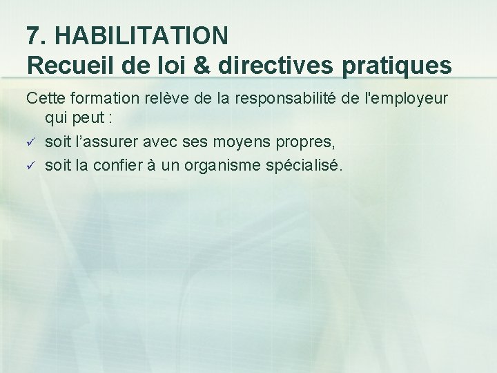 7. HABILITATION Recueil de loi & directives pratiques Cette formation relève de la responsabilité