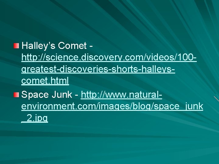 Halley’s Comet http: //science. discovery. com/videos/100 greatest-discoveries-shorts-halleyscomet. html Space Junk - http: //www. naturalenvironment.