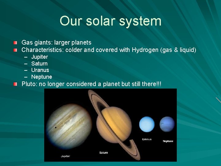 Our solar system Gas giants: larger planets Characteristics: colder and covered with Hydrogen (gas