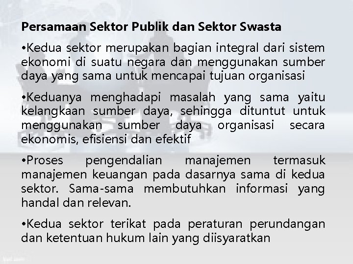 Persamaan Sektor Publik dan Sektor Swasta • Kedua sektor merupakan bagian integral dari sistem