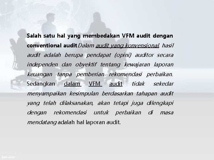 Salah satu hal yang membedakan VFM audit dengan conventional audit. Dalam audit yang konvensional,