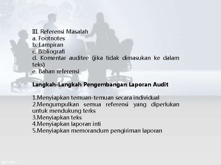 III. Referensi Masalah a. Footnotes b. Lampiran c. Bibliografi d. Komentar auditee (jika tidak