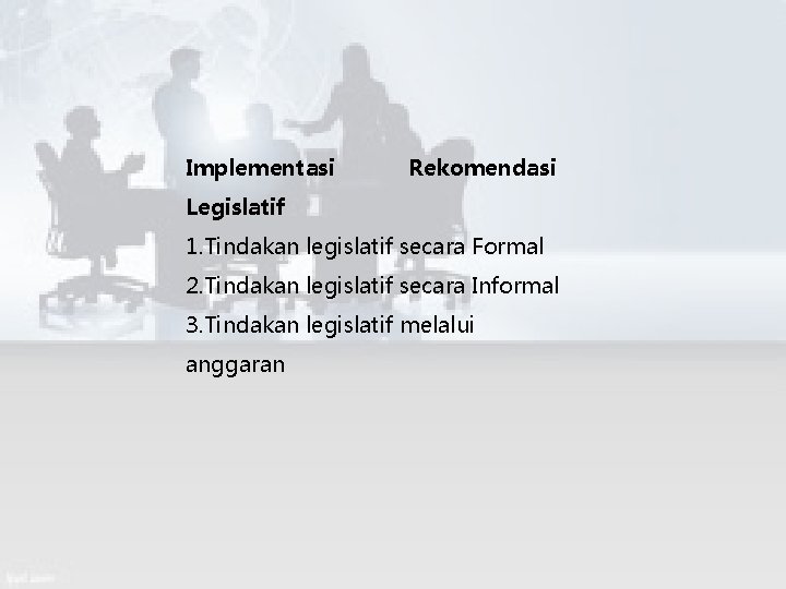 Implementasi Rekomendasi Legislatif 1. Tindakan legislatif secara Formal 2. Tindakan legislatif secara Informal 3.