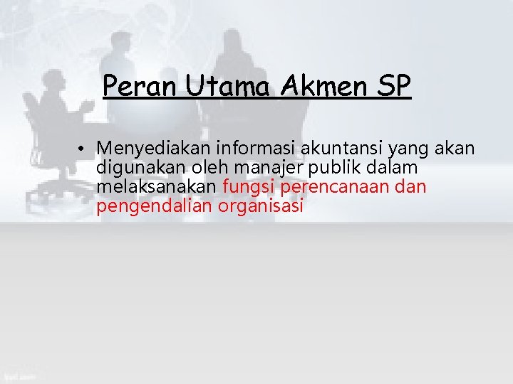 Peran Utama Akmen SP • Menyediakan informasi akuntansi yang akan digunakan oleh manajer publik