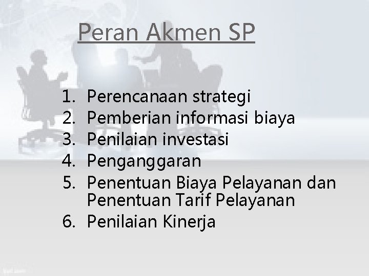 Peran Akmen SP 1. 2. 3. 4. 5. Perencanaan strategi Pemberian informasi biaya Penilaian