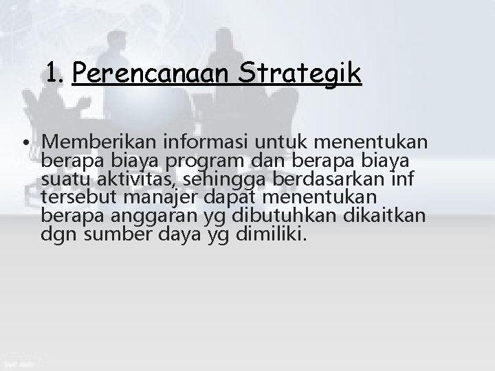 1. Perencanaan Strategik • Memberikan informasi untuk menentukan berapa biaya program dan berapa biaya