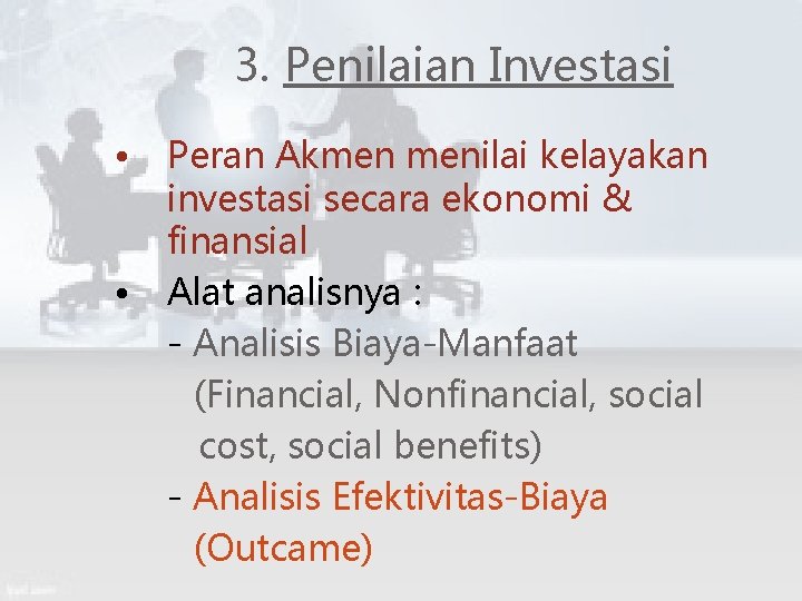 3. Penilaian Investasi • Peran Akmen menilai kelayakan investasi secara ekonomi & finansial •