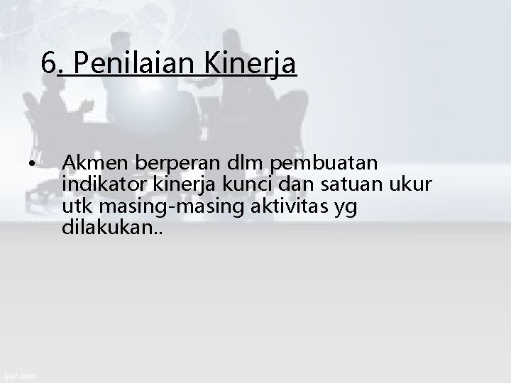 6. Penilaian Kinerja • Akmen berperan dlm pembuatan indikator kinerja kunci dan satuan ukur