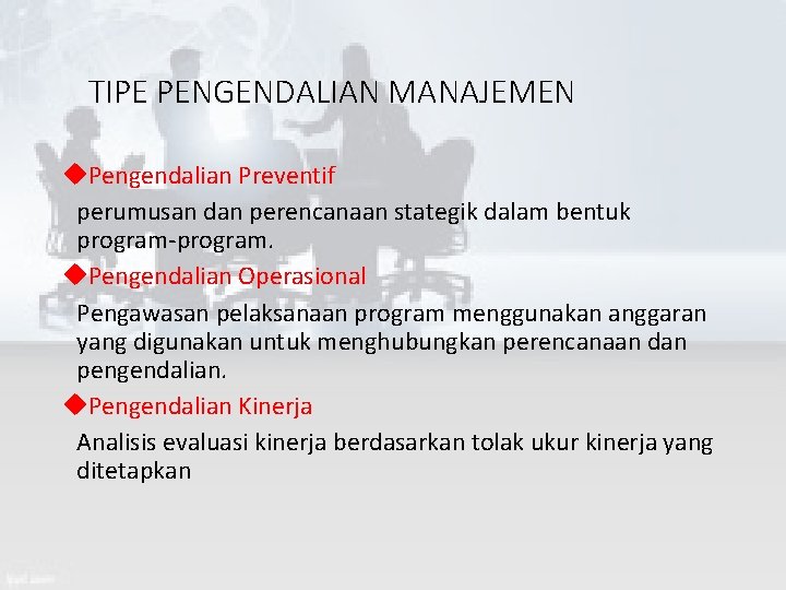 TIPE PENGENDALIAN MANAJEMEN Pengendalian Preventif perumusan dan perencanaan stategik dalam bentuk program-program. Pengendalian Operasional