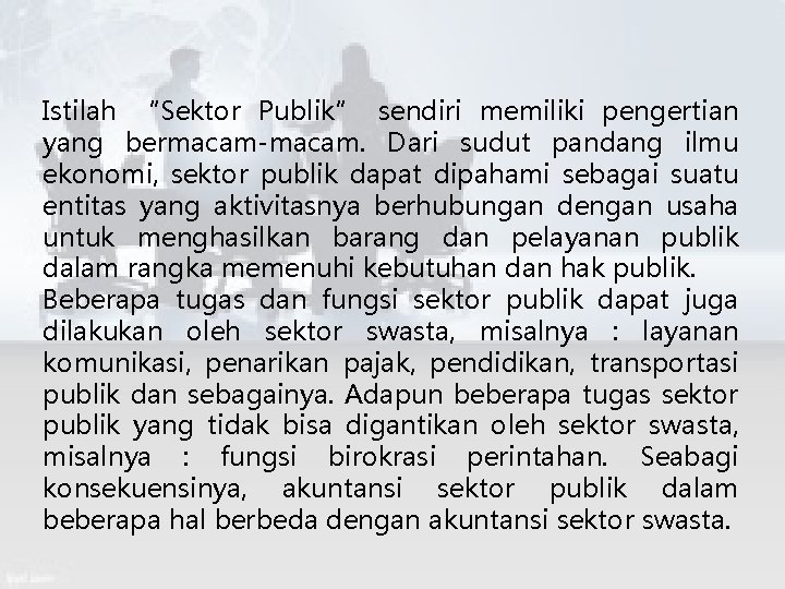 Istilah “Sektor Publik” sendiri memiliki pengertian yang bermacam-macam. Dari sudut pandang ilmu ekonomi, sektor
