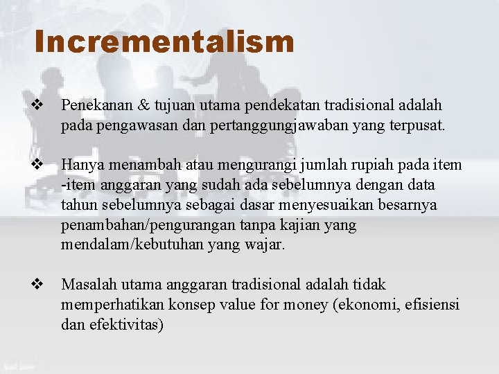 Incrementalism v Penekanan & tujuan utama pendekatan tradisional adalah pada pengawasan dan pertanggungjawaban yang