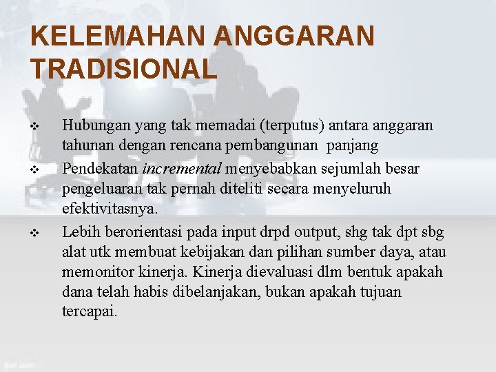 KELEMAHAN ANGGARAN TRADISIONAL v v v Hubungan yang tak memadai (terputus) antara anggaran tahunan
