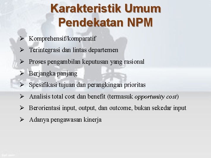 Karakteristik Umum Pendekatan NPM Ø Komprehensif/komparatif Ø Terintegrasi dan lintas departemen Ø Proses pengambilan