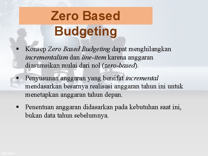 Zero Based Budgeting § Konsep Zero Based Budgeting dapat menghilangkan incrementalism dan line-item karena