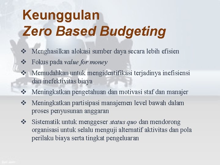 Keunggulan Zero Based Budgeting v Menghasilkan alokasi sumber daya secara lebih efisien v Fokus