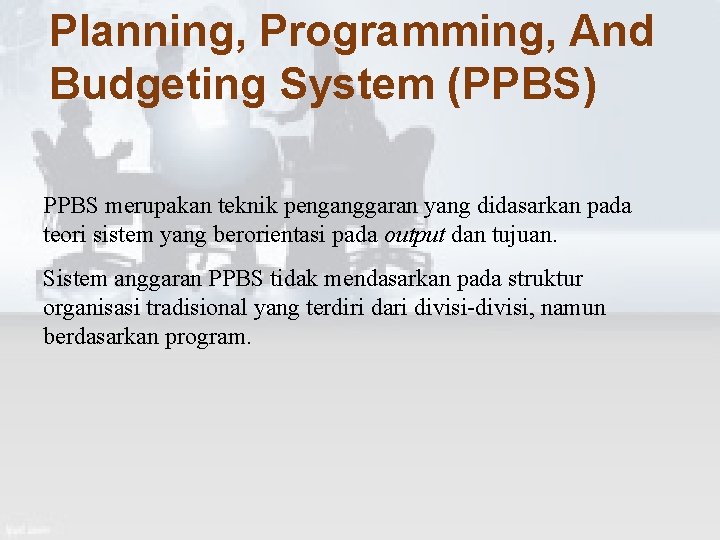 Planning, Programming, And Budgeting System (PPBS) PPBS merupakan teknik penganggaran yang didasarkan pada teori