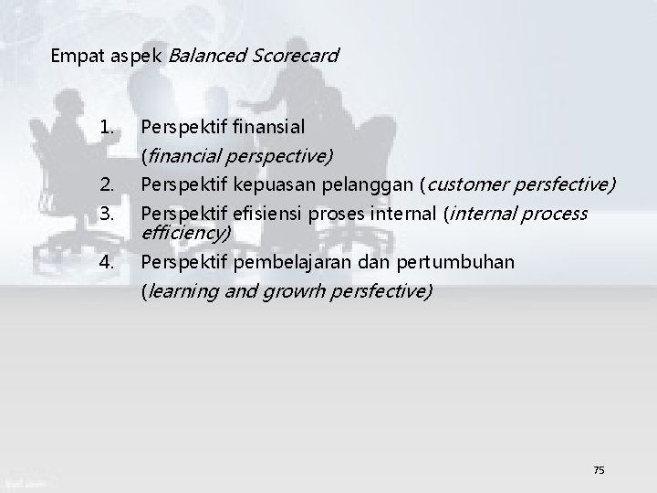 Empat aspek Balanced Scorecard 1. Perspektif finansial (financial perspective) 2. Perspektif kepuasan pelanggan (customer
