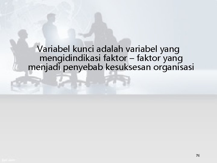 Variabel kunci adalah variabel yang mengidindikasi faktor – faktor yang menjadi penyebab kesuksesan organisasi