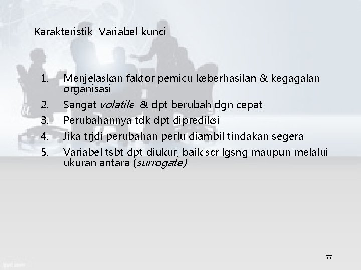 Karakteristik Variabel kunci 1. Menjelaskan faktor pemicu keberhasilan & kegagalan organisasi 2. Sangat volatile