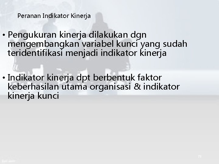 Peranan Indikator Kinerja • Pengukuran kinerja dilakukan dgn mengembangkan variabel kunci yang sudah teridentifikasi