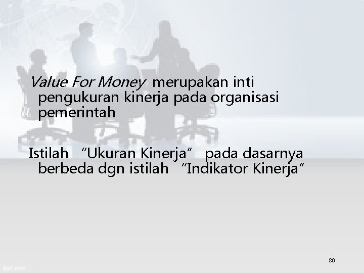 Value For Money merupakan inti pengukuran kinerja pada organisasi pemerintah Istilah “Ukuran Kinerja” pada