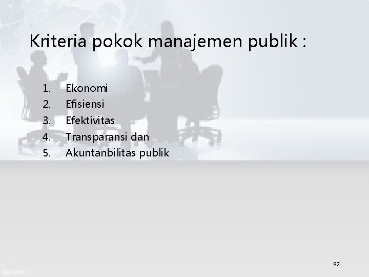 Kriteria pokok manajemen publik : 1. Ekonomi 2. Efisiensi 3. Efektivitas 4. Transparansi dan