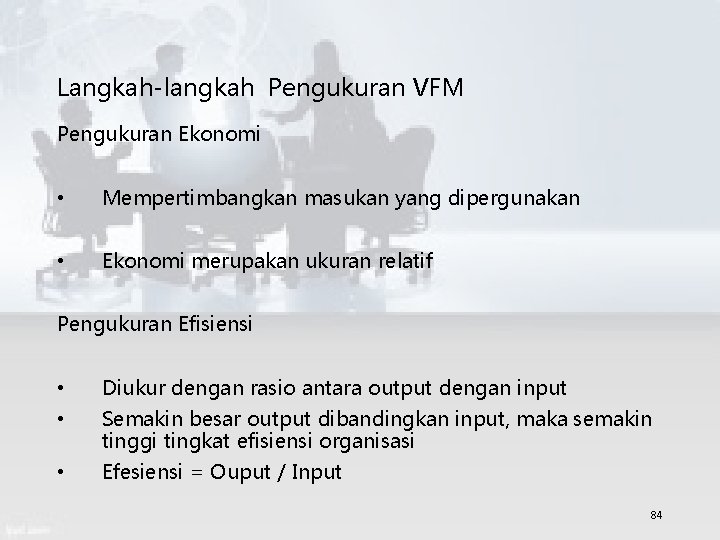  Langkah-langkah Pengukuran VFM Pengukuran Ekonomi • Mempertimbangkan masukan yang dipergunakan • Ekonomi merupakan