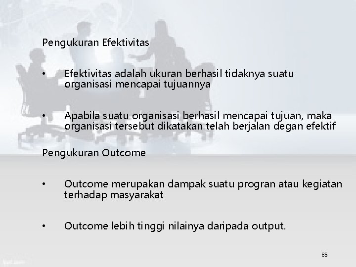 Pengukuran Efektivitas • Efektivitas adalah ukuran berhasil tidaknya suatu organisasi mencapai tujuannya • Apabila