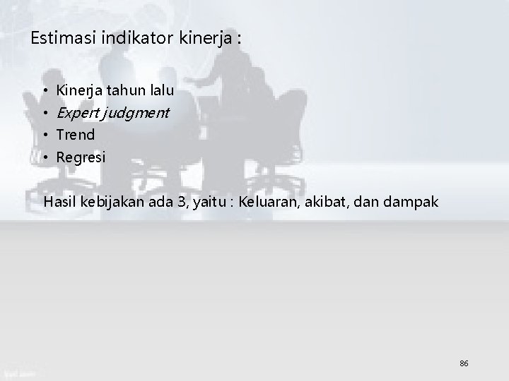 Estimasi indikator kinerja : • Kinerja tahun lalu • Expert judgment • Trend •