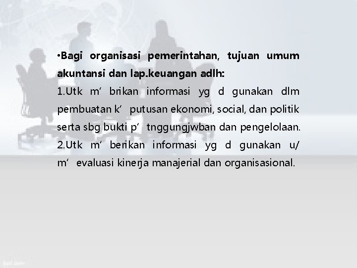  • Bagi organisasi pemerintahan, tujuan umum akuntansi dan lap. keuangan adlh: 1. Utk