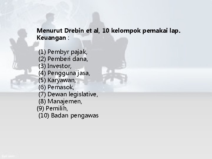 Menurut Drebin et al, 10 kelompok pemakai lap. Keuangan : (1) Pembyr pajak, (2)