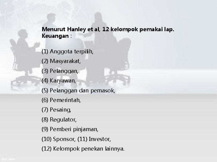 Menurut Hanley et al, 12 kelompok pemakai lap. Keuangan : (1) Anggota terpilih, (2)