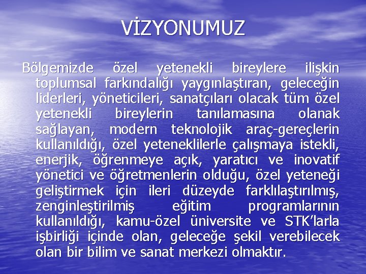 VİZYONUMUZ Bölgemizde özel yetenekli bireylere ilişkin toplumsal farkındalığı yaygınlaştıran, geleceğin liderleri, yöneticileri, sanatçıları olacak