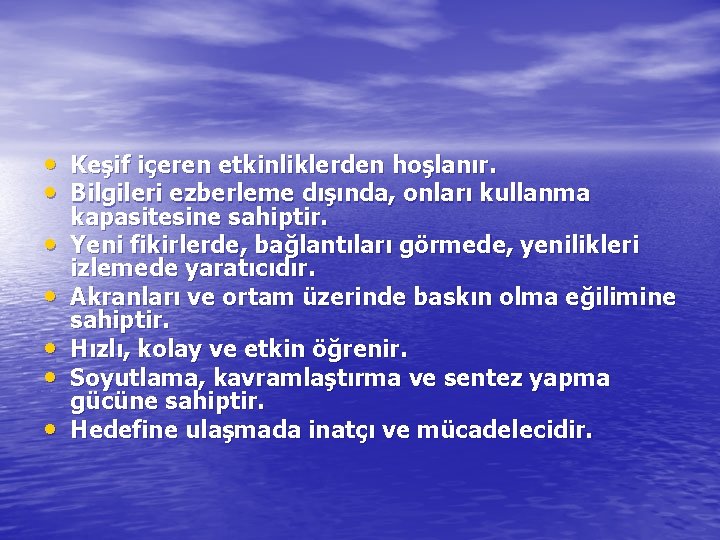  • Keşif içeren etkinliklerden hoşlanır. • Bilgileri ezberleme dışında, onları kullanma • •