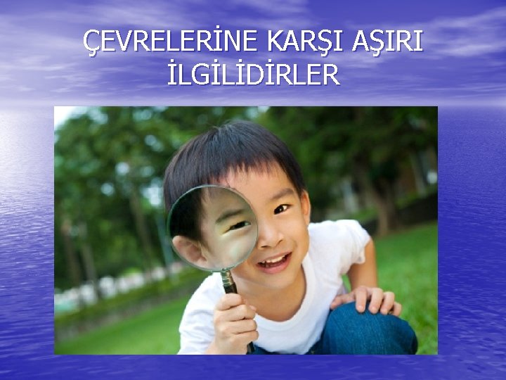 ÇEVRELERİNE KARŞI AŞIRI İLGİLİDİRLER 