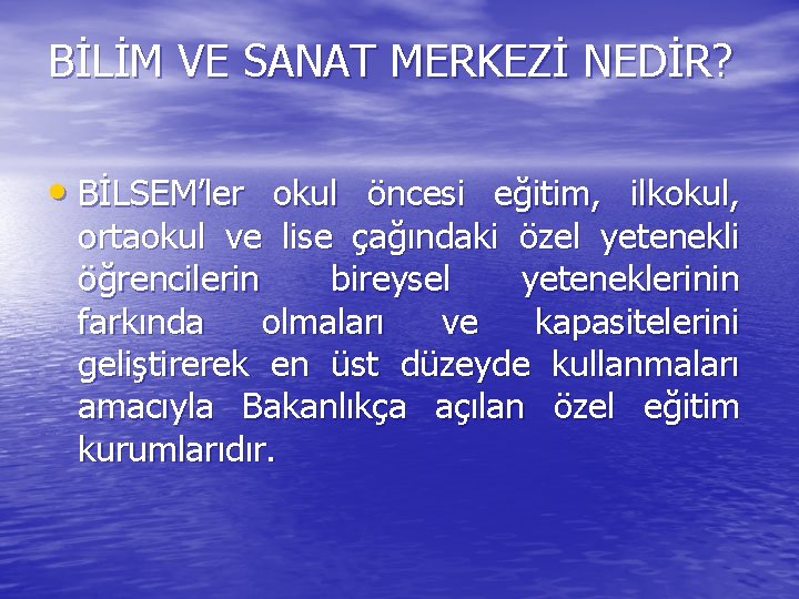  BİLİM VE SANAT MERKEZİ NEDİR? • BİLSEM’ler okul öncesi eğitim, ilkokul, ortaokul ve