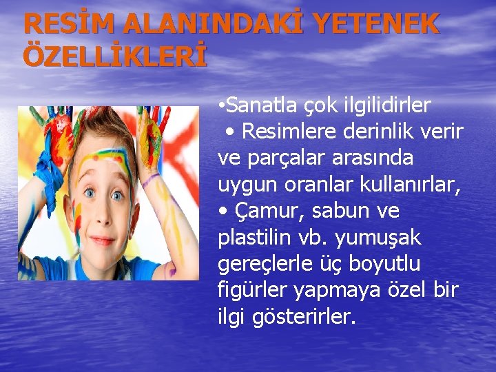 RESİM ALANINDAKİ YETENEK ÖZELLİKLERİ • Sanatla çok ilgilidirler • Resimlere derinlik verir ve parçalar