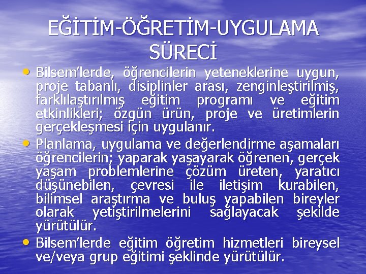 EĞİTİM-ÖĞRETİM-UYGULAMA SÜRECİ • Bilsem’lerde, öğrencilerin yeteneklerine uygun, • • proje tabanlı, disiplinler arası, zenginleştirilmiş,