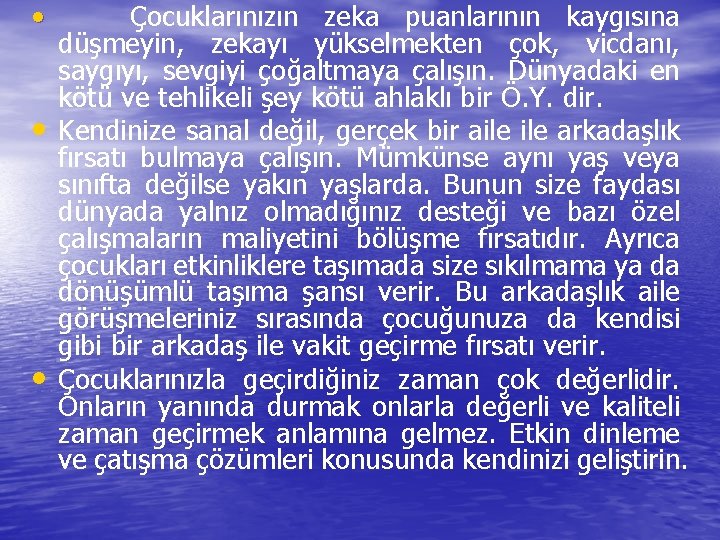  • Çocuklarınızın zeka puanlarının kaygısına düşmeyin, zekayı yükselmekten çok, vicdanı, saygıyı, sevgiyi çoğaltmaya