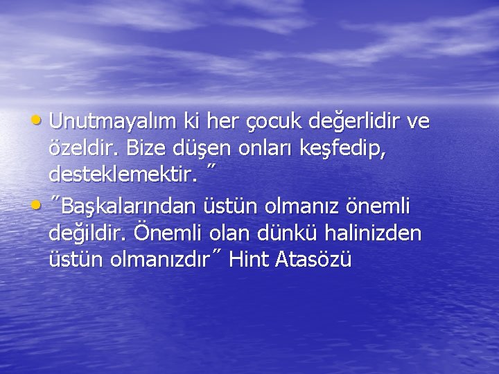  • Unutmayalım ki her çocuk değerlidir ve özeldir. Bize düşen onları keşfedip, desteklemektir.