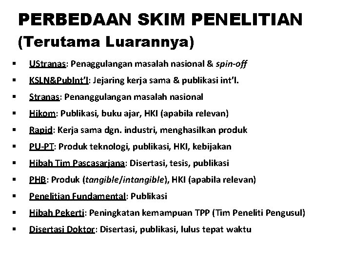 PERBEDAAN SKIM PENELITIAN (Terutama Luarannya) § UStranas: Penaggulangan masalah nasional & spin-off § KSLN&Pub.