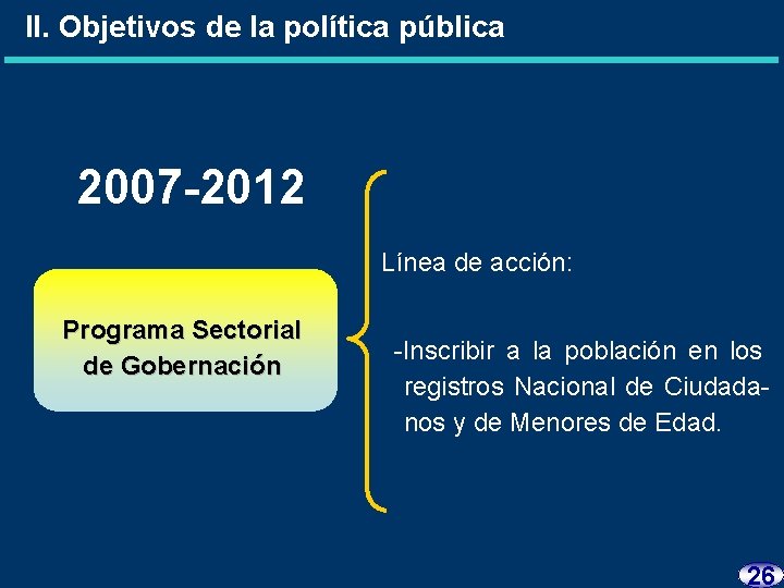 II. Objetivos de la política pública 2007 -2012 Línea de acción: Programa Sectorial de