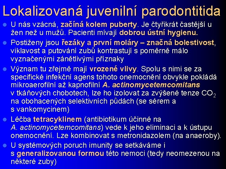 Lokalizovaná juvenilní parodontitida l l l U nás vzácná, začíná kolem puberty. Je čtyřikrát