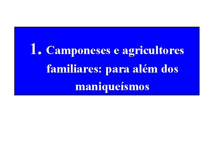 1. Camponeses e agricultores familiares: para além dos maniqueísmos 