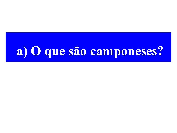 a) O que são camponeses? 