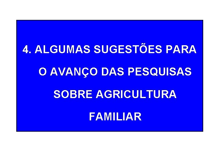 4. ALGUMAS SUGESTÕES PARA O AVANÇO DAS PESQUISAS SOBRE AGRICULTURA FAMILIAR 