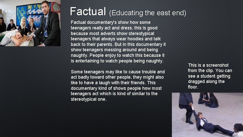 Factual (Educating the east end) Factual documentary's show some teenagers really act and dress,