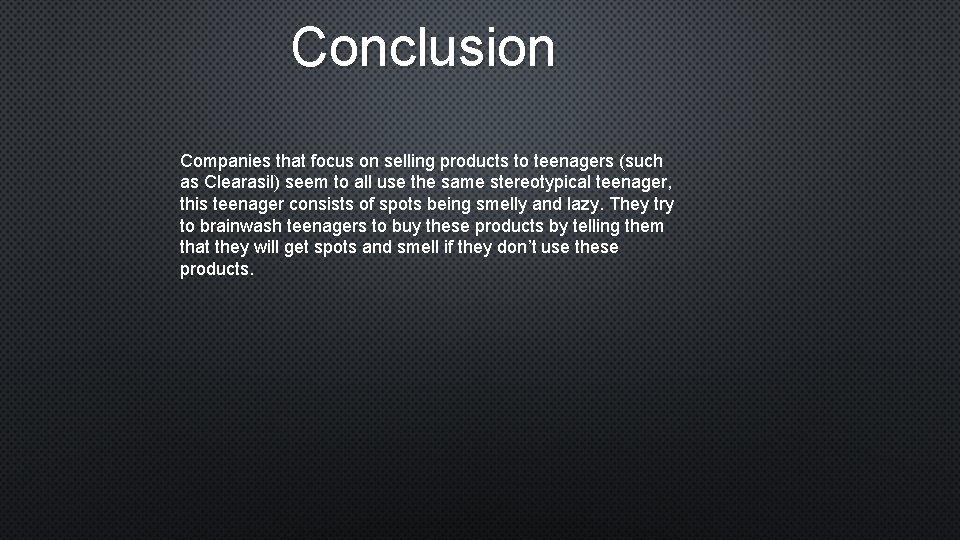 Conclusion Companies that focus on selling products to teenagers (such as Clearasil) seem to