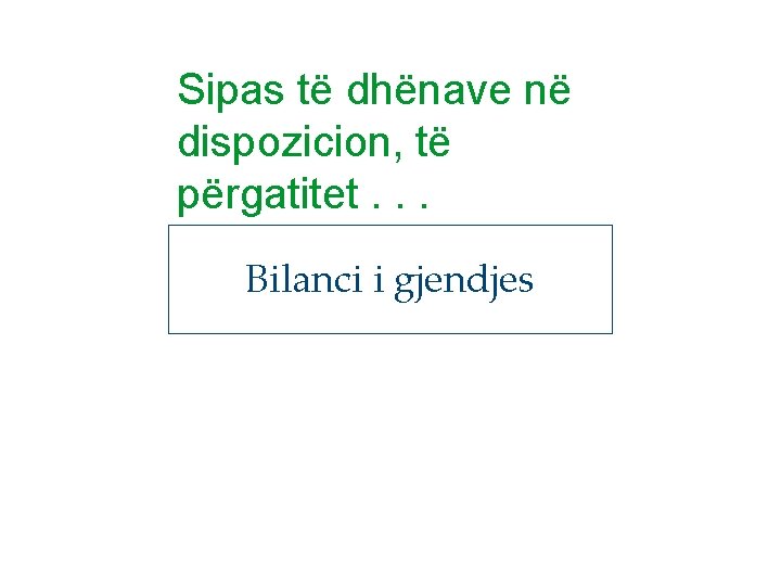 Sipas të dhënave në dispozicion, të përgatitet. . . Bilanci i gjendjes 