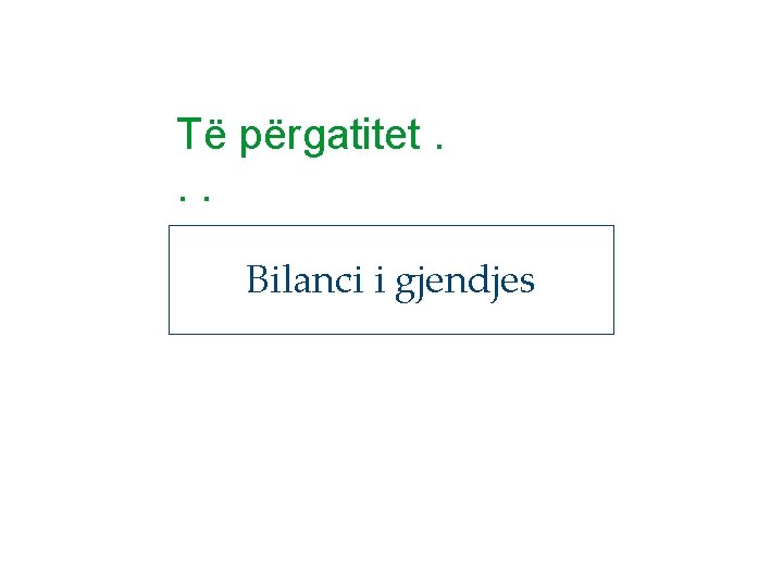 Të përgatitet. . . Bilanci i gjendjes 